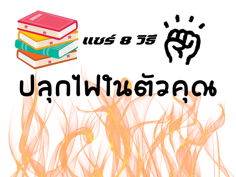 แชร์ 8 วิธี ปลุกไฟในตัวคุณ